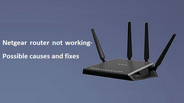 Netgear router not working- Possible causes and fixes