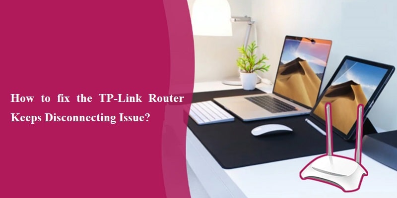 How to fix the TP-Link Router Keeps Disconnecting Issue?